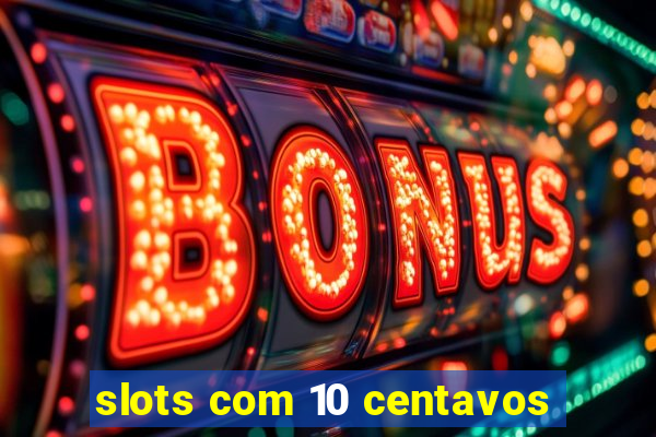 slots com 10 centavos